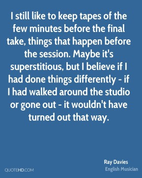 Ray Davies - I still like to keep tapes of the few minutes before the ...
