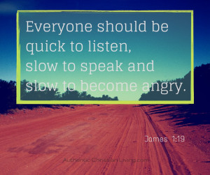 ... should be quick to listen, slow to speak and slow to become angry