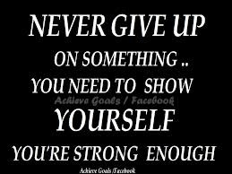 Never Give Up On Something,You Need To Show Yourself You’re Strong ...