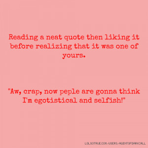 Reading a neat quote then liking it before realizing that it was one ...