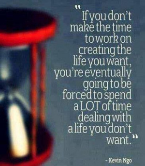 If you don't make time to work on creating the life you want, you're ...