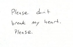 Please don't break my heart. Please. Quotes.