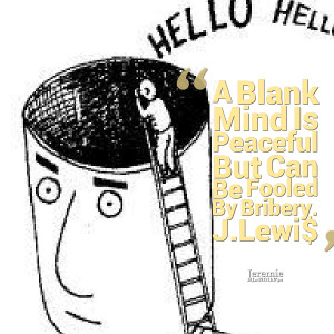 Quotes Picture: a blank mind is peaceful but can be fooled by bribery ...