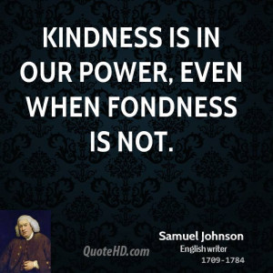 Kindness is in our power, even when fondness is not.