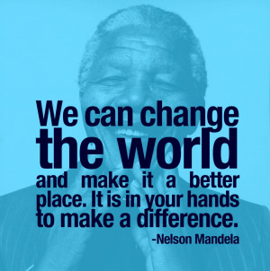 and make it a better place. it is in your hands to make a difference.