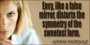 Envy, like a false mirror, distorts the symmetry of the sweetest form.