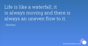 Life is like a waterfall, it is always moving and there is always an ...