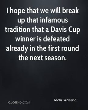 hope that we will break up that infamous tradition that a Davis Cup ...