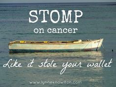 STOMP on CANCER like it stole your wallet !! A great photo with an ...
