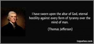 ... against every form of tyranny over the mind of man. - Thomas Jefferson