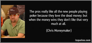 The pros really like all the new people playing poker because they ...