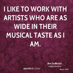 like to work with artists who are as wide in their musical taste as ...