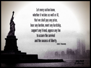 Let every nation know, whether it wishes us well or ill, that we ...