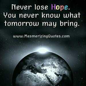 Never lose hope and never give up praying. Let tomorrow worries for ...