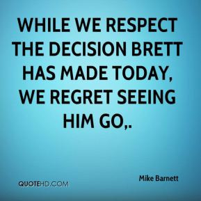 Mike Barnett - While we respect the decision Brett has made today, we ...