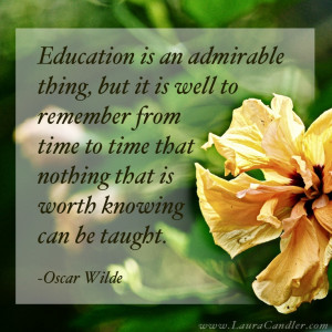 Oscar Wilde quote about education...all I can say is we better find a ...