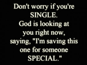 Dont worry if youre single.