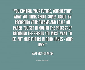 quote-Mark-Victor-Hansen-you-control-your-future-your-destiny-what ...