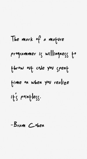 The mark of a mature programmer is willingness to throw out code you