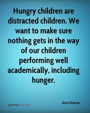 Arne Duncan - Hungry children are distracted children. We want to make ...
