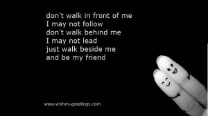 Just walk beside me and be my friend.