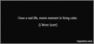 love a real-life, movie moment in living color. - L'Wren Scott