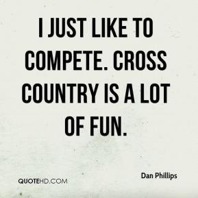 Dan Phillips - I just like to compete. Cross country is a lot of fun.