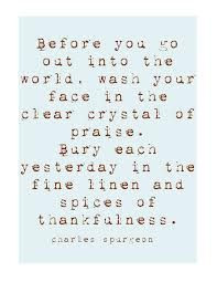 go out into the world, wash your face in the clear crystal of praise ...