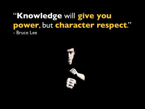 bruce lee quotes Knowledge will give you power, but character respect.