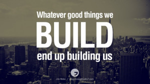 we build end up building us. - Jim Rohn Architecture Quotes by Famous ...