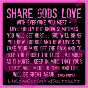 share gods love with everyone you meet love freely but know sometimes ...