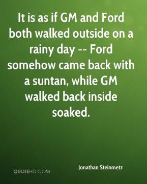Steinmetz - It is as if GM and Ford both walked outside on a rainy day ...