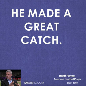He made a great catch.