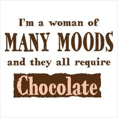 Woman Of Many Moods And They All Require Chocolate