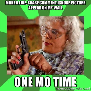 Madea - make a like, share,comment,ignore picture appear on my wall ...