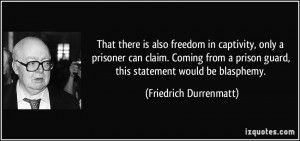 freedom in captivity, only a prisoner can claim. Coming from a prison ...
