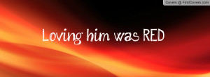 Loving him was RED Profile Facebook Covers