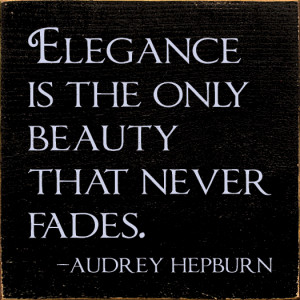 Elegance is the only beauty that never fades. - Audrey Hepburn