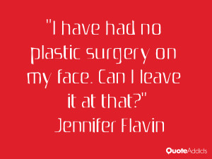 jennifer flavin quotes i have had no plastic surgery on my face can i