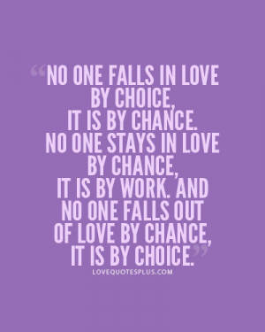 it is by chance. No one stays in love by chance, it is by work. And no ...