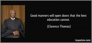 Good manners will open doors that the best education cannot ...