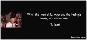 ... sinks lower and the healing's slower, let's come closer. - Tarkan
