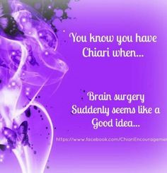 ... Everytime I get a Chiari migraine, surgery sounds just a bit better