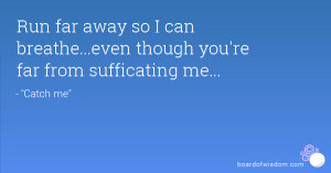 Even Though Youre Far Away Quotes Run far away so i can breathe...even ...