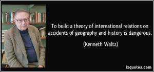 To build a theory of international relations on accidents of geography ...
