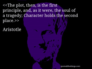 ... the soul of a tragedy; Character holds the second place.– Aristotle