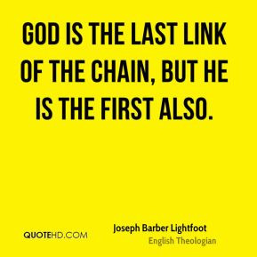 Joseph Barber Lightfoot - God is the last link of the chain, but He is ...