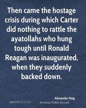 Alexander Haig - Then came the hostage crisis during which Carter did ...