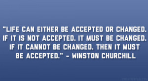 ... cannot be changed, then it must be accepted.” – Winston Churchill