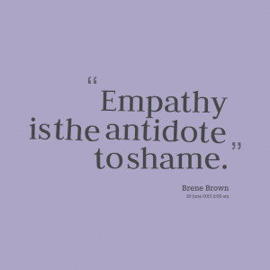 Quotes Picture: empathy is the antidote to shame